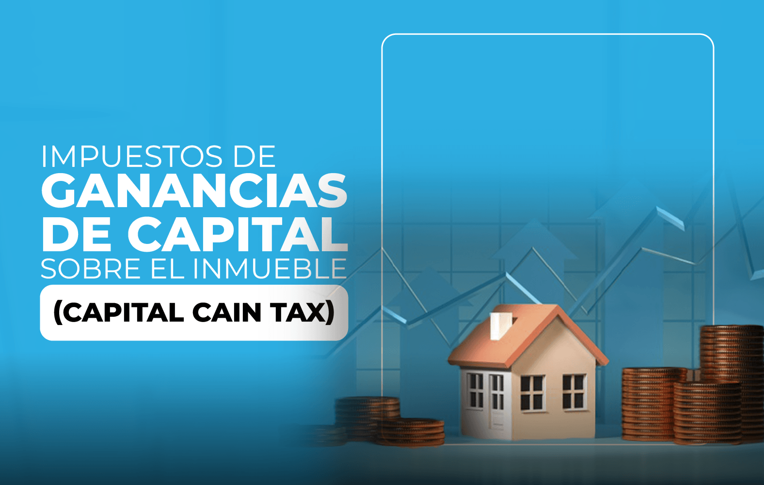 Conoce los impuestos sobre las ganancias de capital